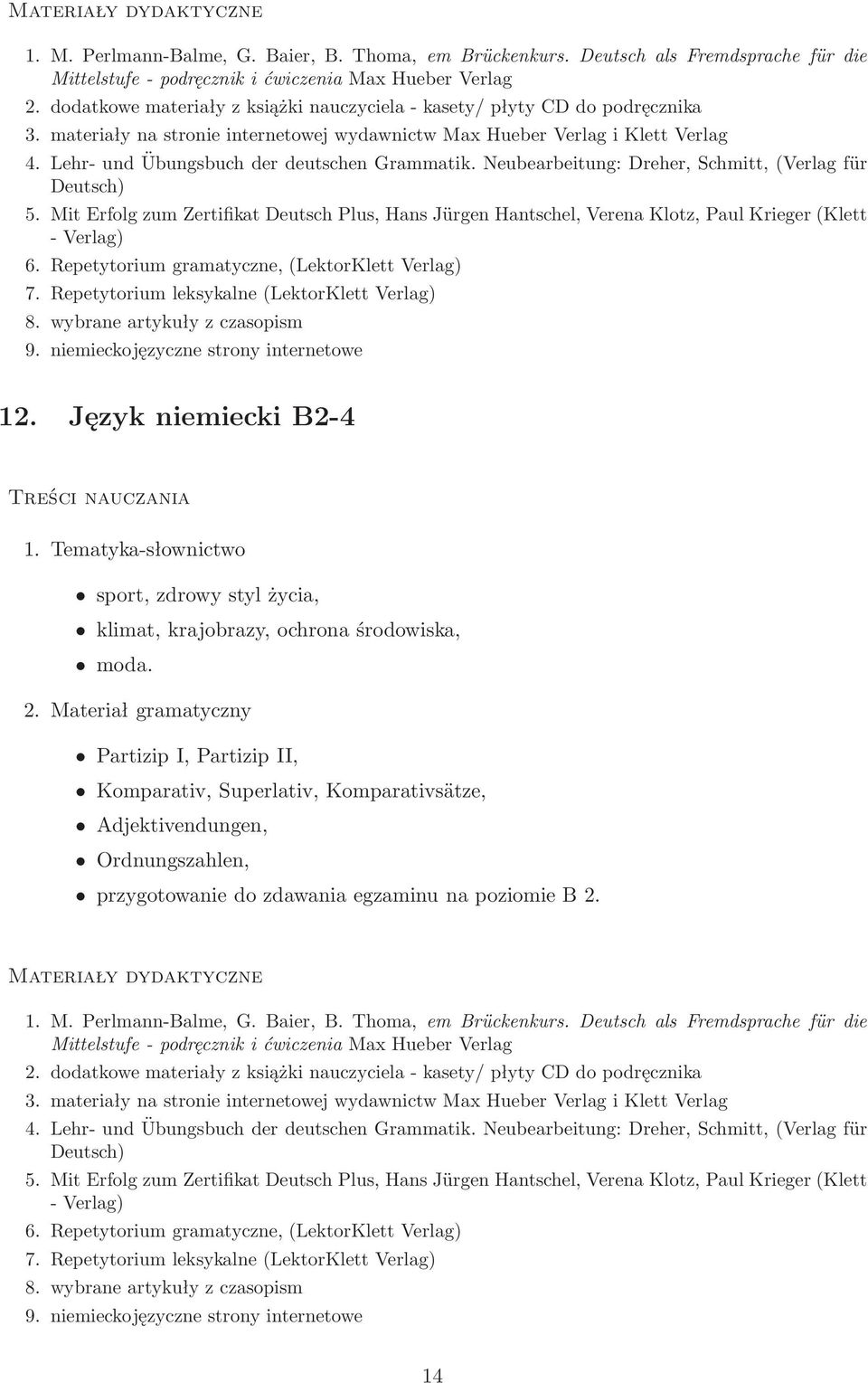 Neubearbeitung:Dreher,Schmitt,(Verlagfür Deutsch) 5. Mit Erfolg zum Zertifikat Deutsch Plus, Hans Jürgen Hantschel, Verena Klotz, Paul Krieger(Klett -Verlag) 6.