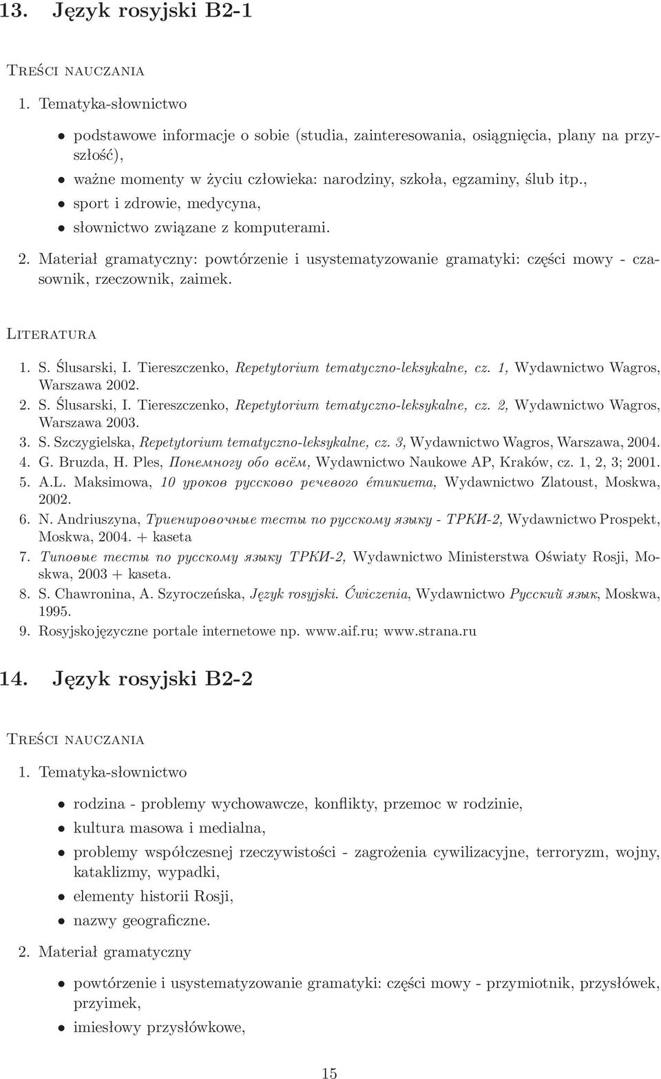 , sport i zdrowie, medycyna, słownictwo związane z komputerami. 2. Materiał gramatyczny: powtórzenie i usystematyzowanie gramatyki: części mowy- czasownik, rzeczownik, zaimek. Literatura 1. S.