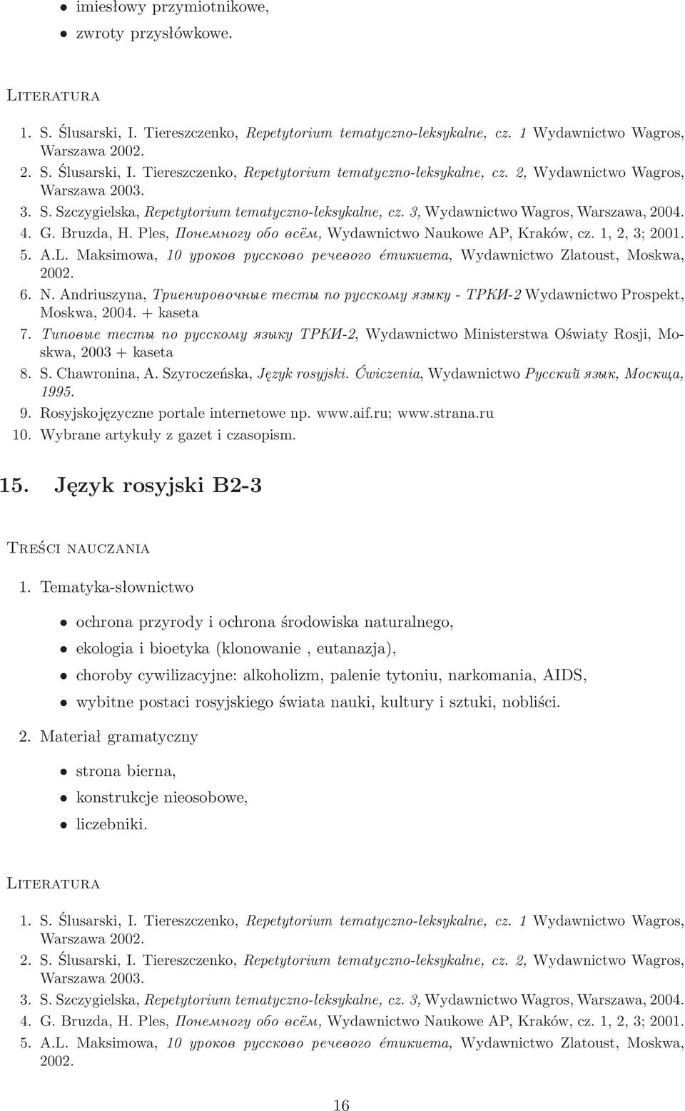 Maksimowa, 10 urokov russkovo reqevogo étikieta, Wydawnictwo Zlatoust, Moskwa, 2002. 6.N.Andriuszyna, Trienirovoqnye testy po russkomu zyku - TRKI-2WydawnictwoProspekt, Moskwa, 2004. + kaseta 7.