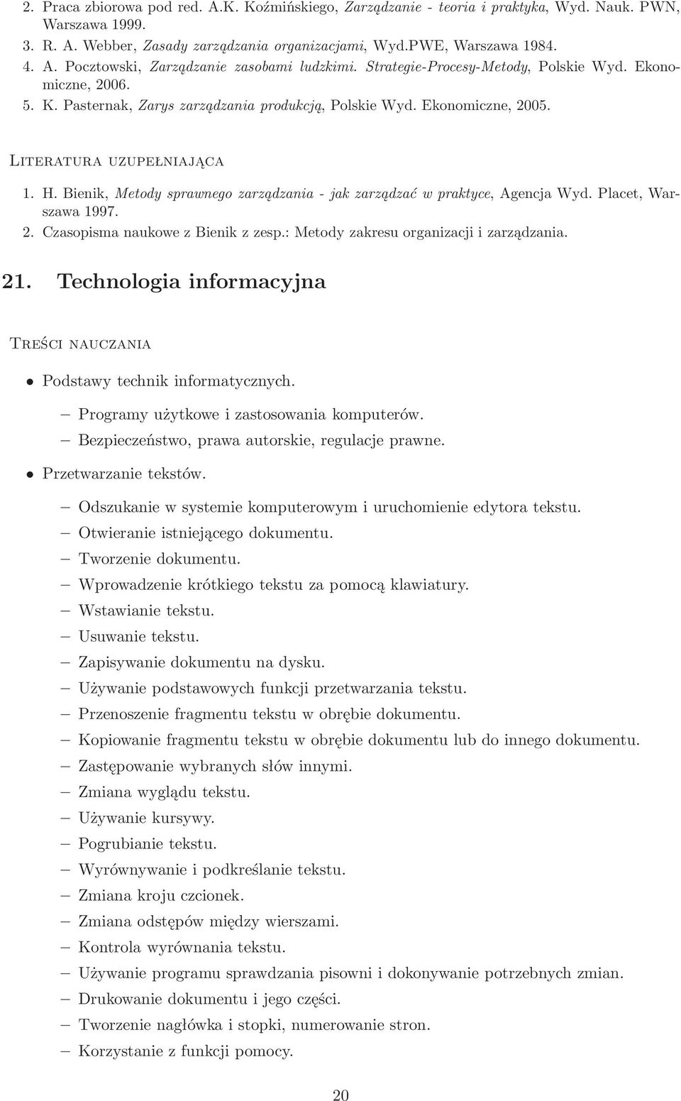 Bienik, Metody sprawnego zarządzania- jak zarządzać w praktyce, Agencja Wyd. Placet, Warszawa 1997. 2. Czasopisma naukowe z Bienik z zesp.: Metody zakresu organizacji i zarządzania. 21.
