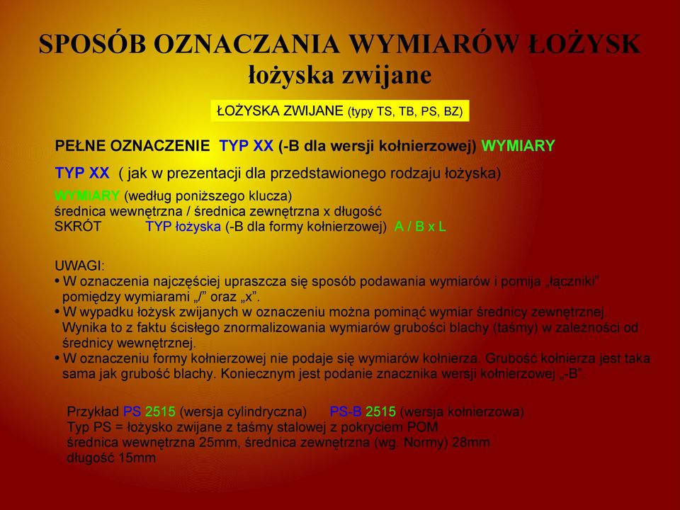 upraszcza się sposób podawania wymiarów i pomija łączniki pomiędzy wymiarami / oraz x. W wypadku łożysk zwijanych w oznaczeniu można pominąć wymiar średnicy zewnętrznej.