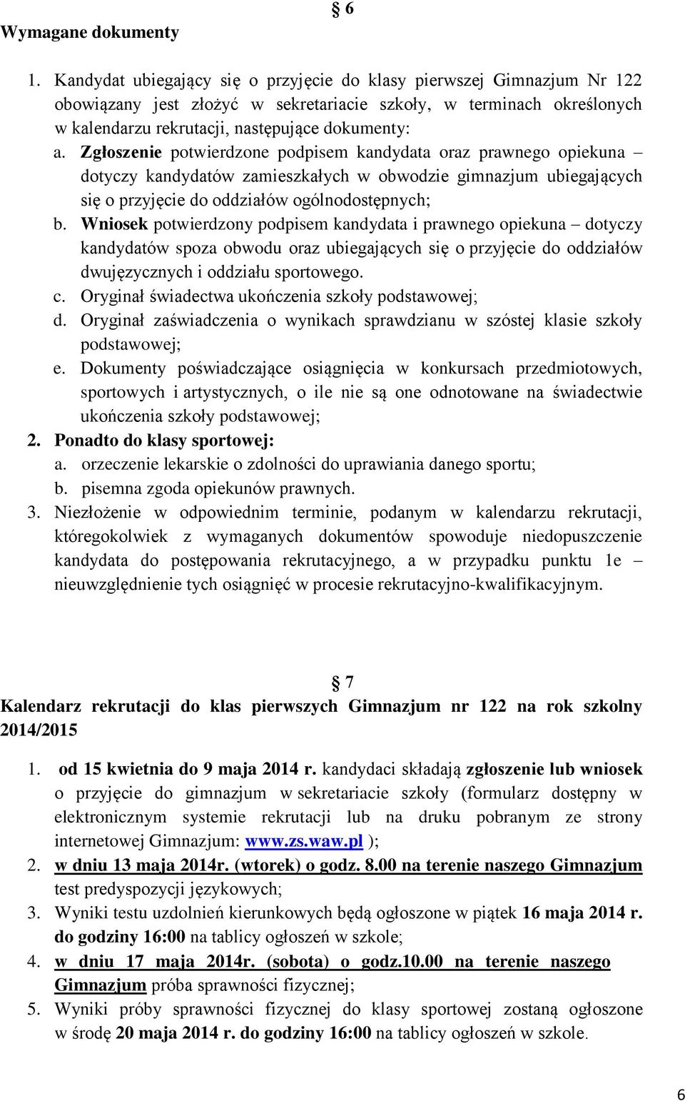 Zgłoszenie potwierdzone podpisem kandydata oraz prawnego opiekuna dotyczy kandydatów zamieszkałych w obwodzie gimnazjum ubiegających się o przyjęcie do oddziałów ogólnodostępnych; b.