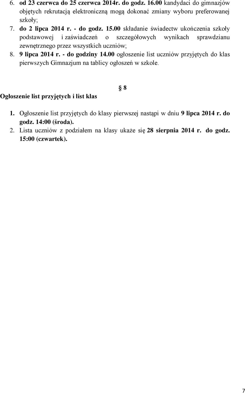 - do godziny 14.00 ogłoszenie list uczniów przyjętych do klas pierwszych Gimnazjum na tablicy ogłoszeń w szkole. Ogłoszenie list przyjętych i list klas 8 1.