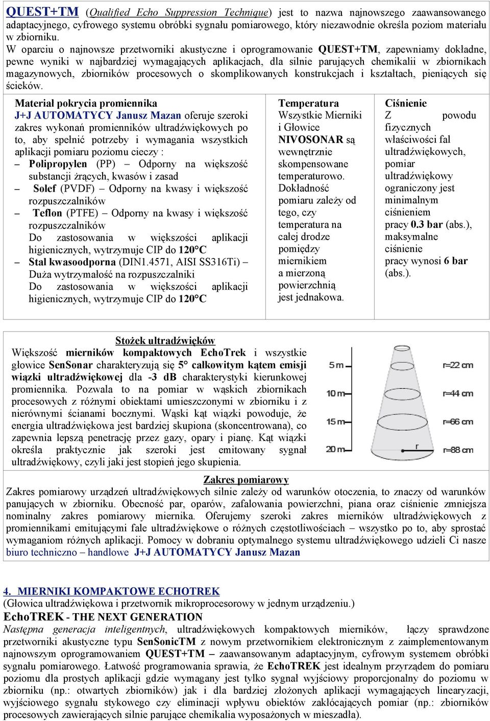 W oparciu o najnowsze przetworniki akustyczne i oprogramowanie QUEST+TM, zapewniamy dokładne, pewne wyniki w najbardziej wymagających aplikacjach, dla silnie parujących chemikalii w zbiornikach