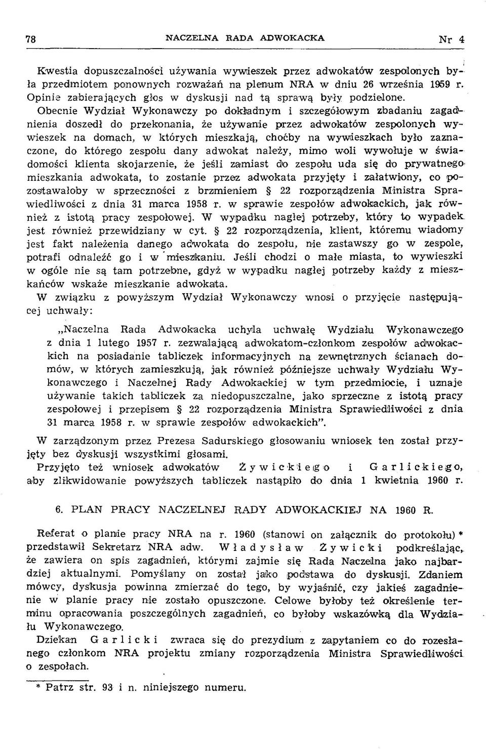 Obecnie W ydział W ykonaw czy po dokładnym i szczegółow ym zbadaniu zagadnienia doszedł do przekonania, że używ anie przez adw okatów zespolonych w y w ieszek na domach, w których m ieszkają, choćby