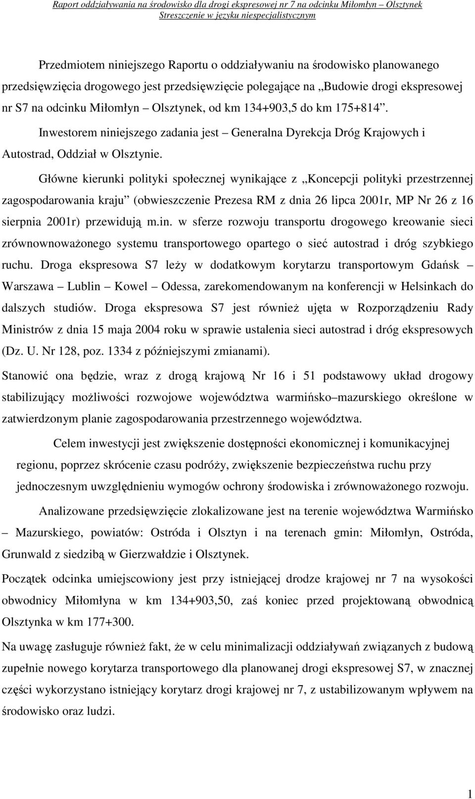 Główne kierunki polityki społecznej wynikające z Koncepcji polityki przestrzennej zagospodarowania kraju (obwieszczenie Prezesa RM z dnia 26 lipca 2001r, MP Nr 26 z 16 sierpnia 2001r) przewidują m.in.