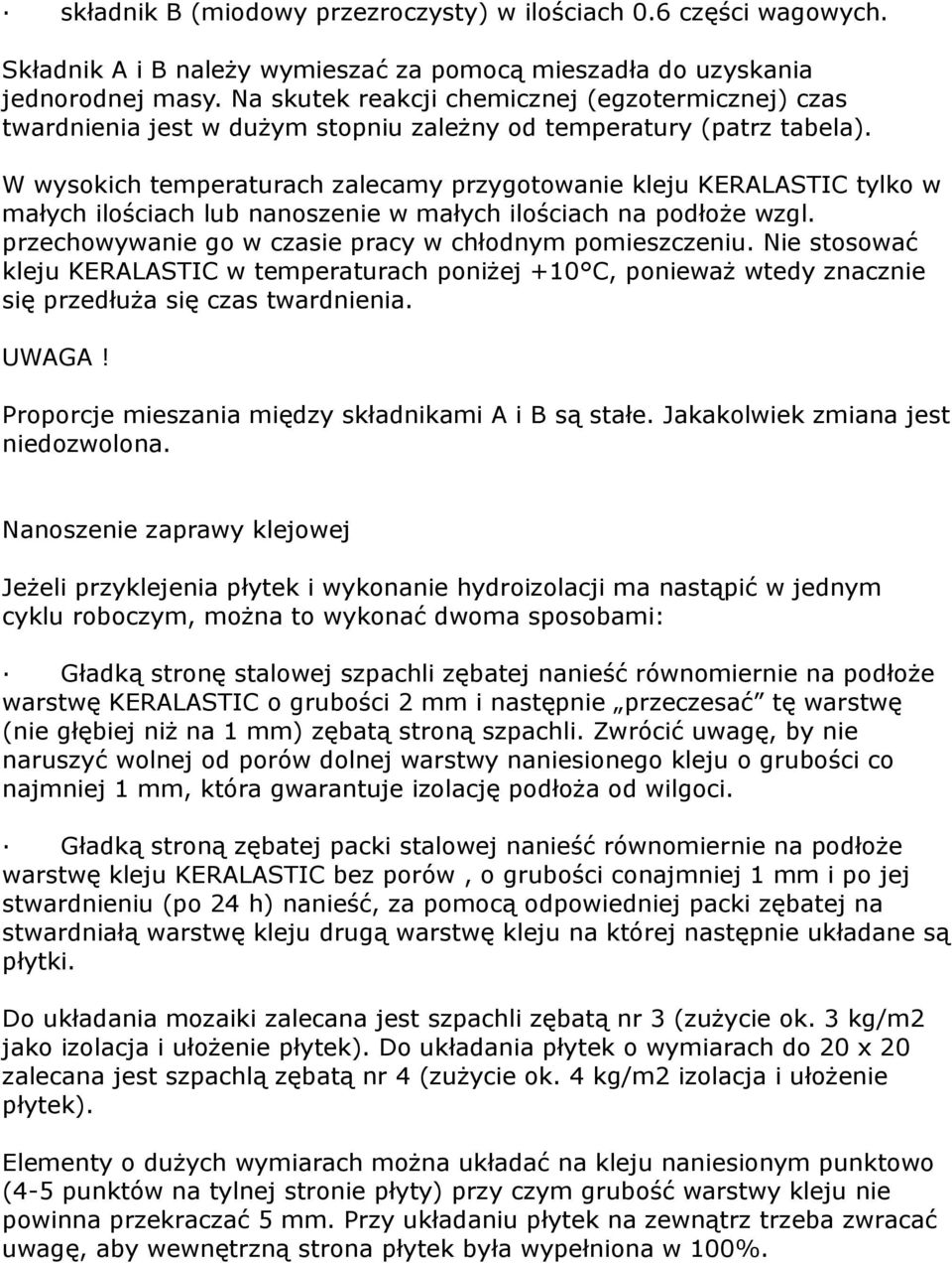 W wysokich temperaturach zalecamy przygotowanie kleju KERALASTIC tylko w małych ilościach lub nanoszenie w małych ilościach na podłoże wzgl. przechowywanie go w czasie pracy w chłodnym pomieszczeniu.