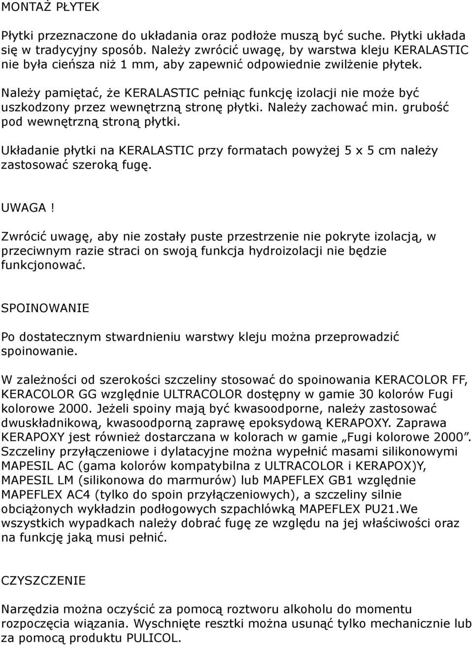 Należy pamiętać, że KERALASTIC pełniąc funkcję izolacji nie może być uszkodzony przez wewnętrzną stronę płytki. Należy zachować min. grubość pod wewnętrzną stroną płytki.