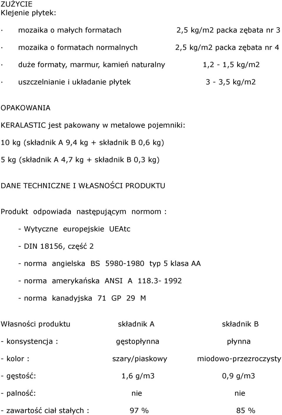 TECHNICZNE I WŁASNOŚCI PRODUKTU Produkt odpowiada następującym normom : - Wytyczne europejskie UEAtc - DIN 18156, część 2 - norma angielska BS 5980-1980 typ 5 klasa AA - norma amerykańska ANSI A 118.