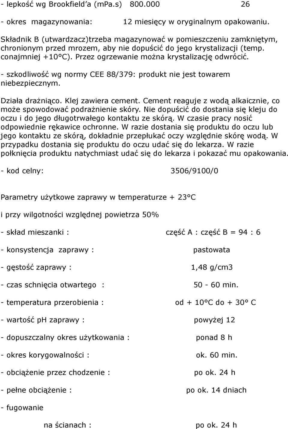 Przez ogrzewanie można krystalizację odwrócić. - szkodliwość wg normy CEE 88/379: produkt nie jest towarem niebezpiecznym. Działa drażniąco. Klej zawiera cement.