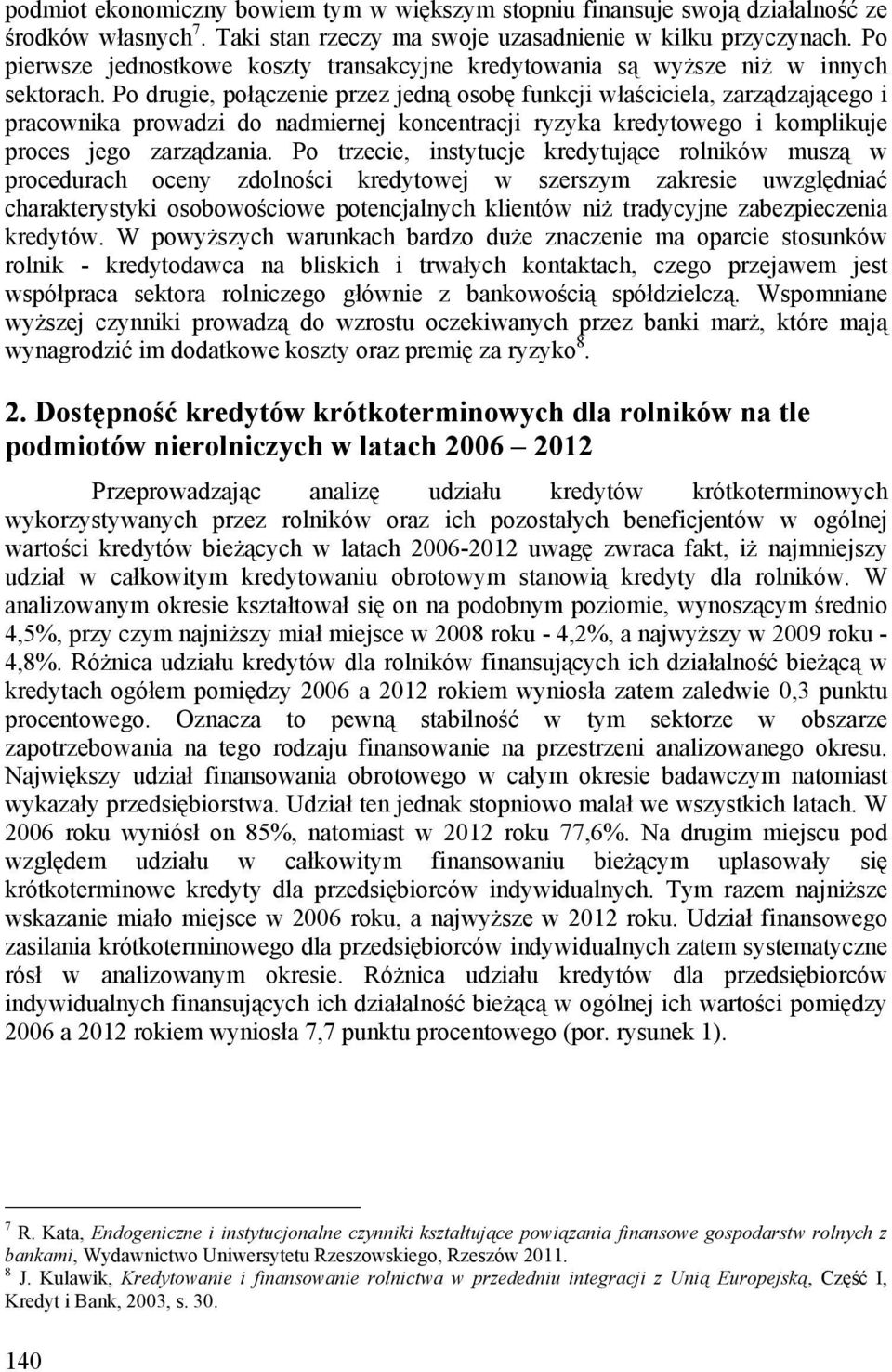 Po drugie, połączenie przez jedną osobę funkcji właściciela, zarządzającego i pracownika prowadzi do nadmiernej koncentracji ryzyka kredytowego i komplikuje proces jego zarządzania.