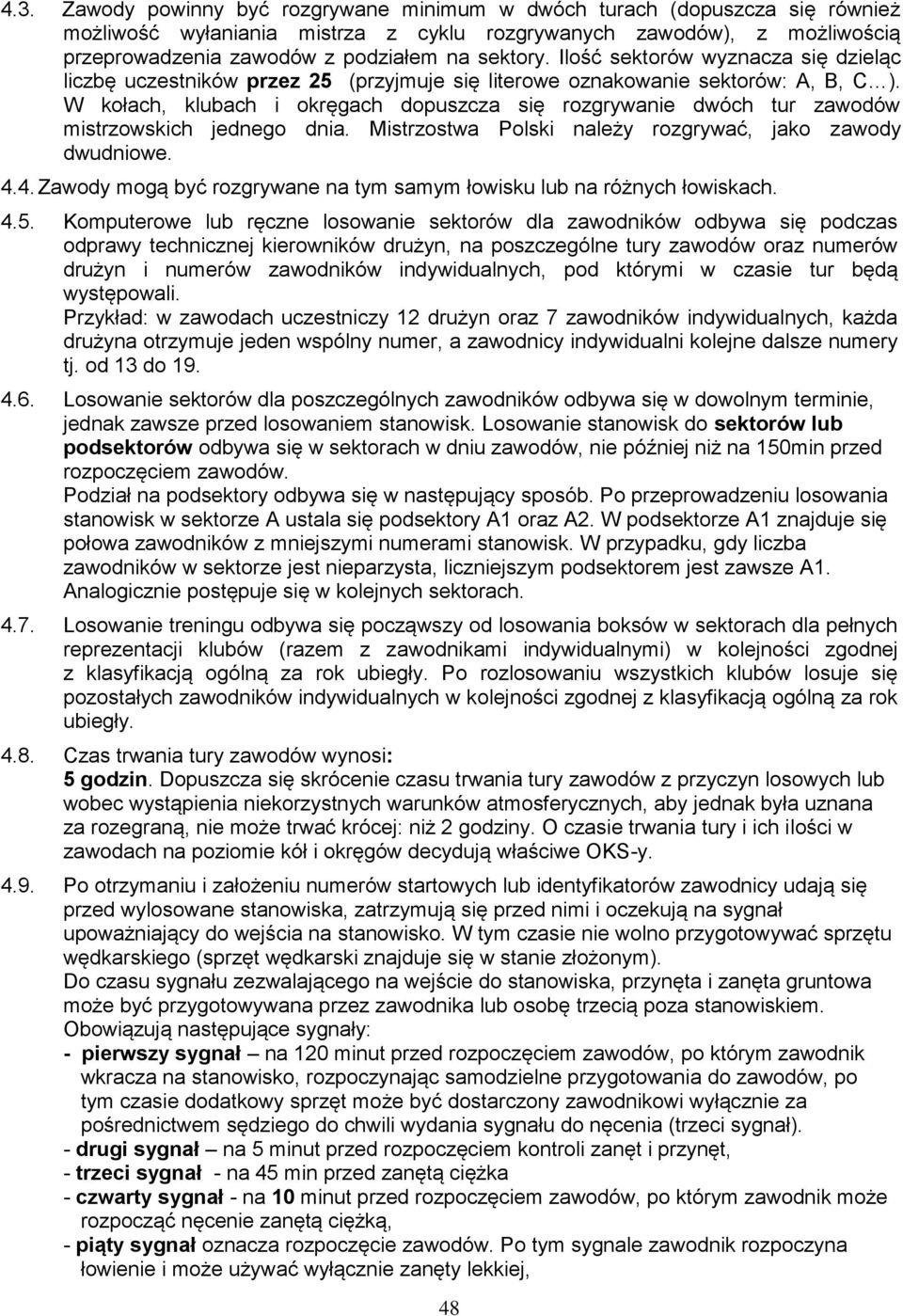 W kołach, klubach i okręgach dopuszcza się rozgrywanie dwóch tur zawodów mistrzowskich jednego dnia. Mistrzostwa Polski należy rozgrywać, jako zawody dwudniowe. 4.