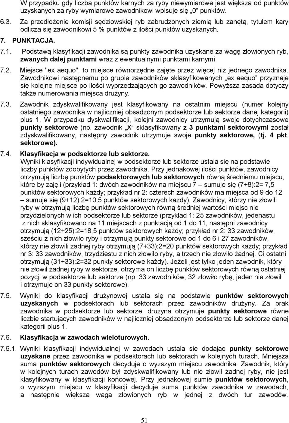 Podstawą klasyfikacji zawodnika są punkty zawodnika uzyskane za wagę złowionych ryb, zwanych dalej punktami wraz z ewentualnymi punktami karnymi 7.2.