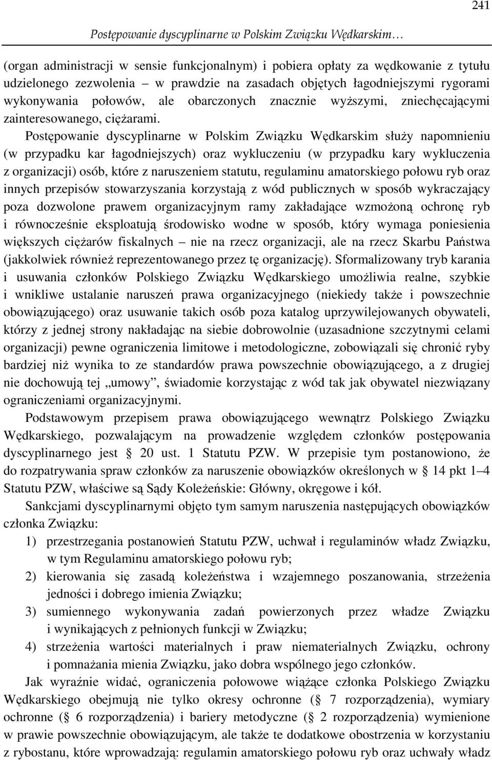 Postępowanie dyscyplinarne w Polskim Związku Wędkarskim słuŝy napomnieniu (w przypadku kar łagodniejszych) oraz wykluczeniu (w przypadku kary wykluczenia z organizacji) osób, które z naruszeniem