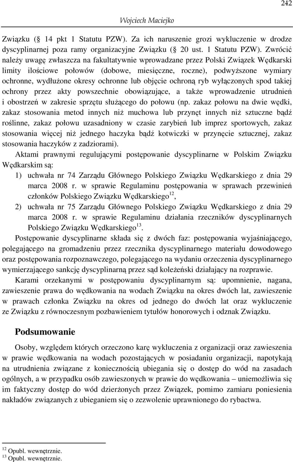 Zwrócić naleŝy uwagę zwłaszcza na fakultatywnie wprowadzane przez Polski Związek Wędkarski limity ilościowe połowów (dobowe, miesięczne, roczne), podwyŝszone wymiary ochronne, wydłuŝone okresy