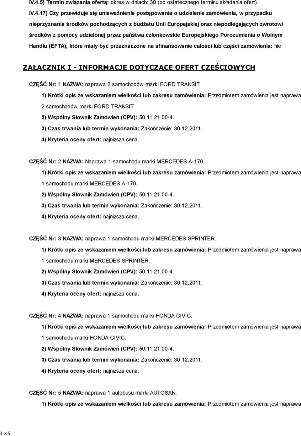 które miały być przeznaczone na sfinansowanie całości lub części zamówienia: nie ZAŁĄCZNIK I - INFORMACJE DOTYCZĄCE OFERT CZĘŚCIOWYCH CZĘŚĆ Nr: 1 NAZWA: naprawa 2 samochodów marki FORD TRANSIT.