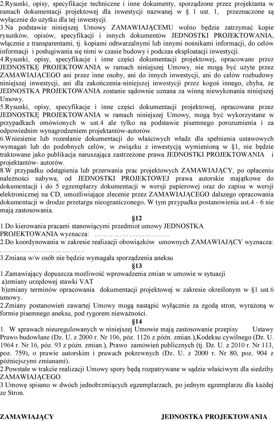 Na podstawie niniejszej Umowy ZAMAWIAJĄCEMU wolno będzie zatrzymać kopie rysunków, opisów, specyfikacji i innych dokumentów JEDNOSTKI PROJEKTOWANIA, włącznie z transparentami, tj.