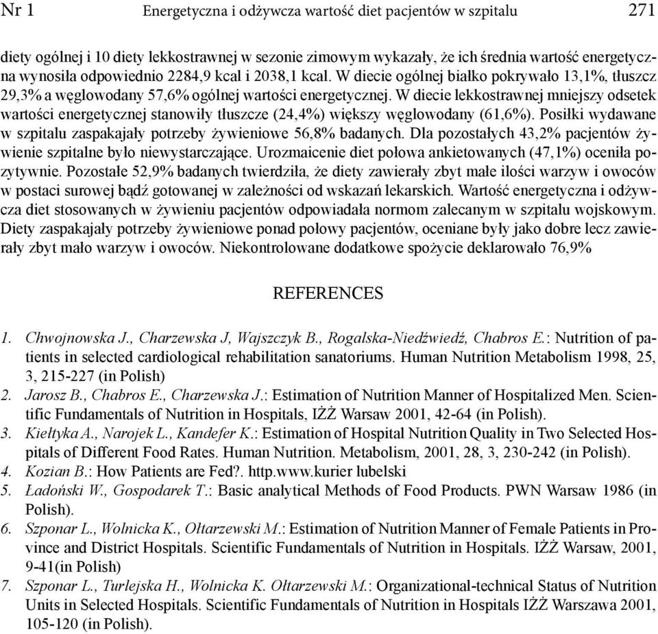 W diecie lekkostrawnej mniejszy odsetek wartości energetycznej stanowiły tłuszcze (24,4%) większy węglowodany (61,6%). Posiłki wydawane w szpitalu zaspakajały potrzeby żywieniowe 56,8% badanych.