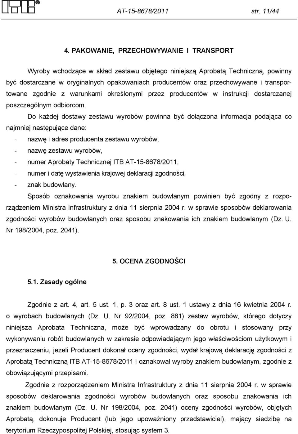 transportowane zgodnie z warunkami określonymi przez producentów w instrukcji dostarczanej poszczególnym odbiorcom.