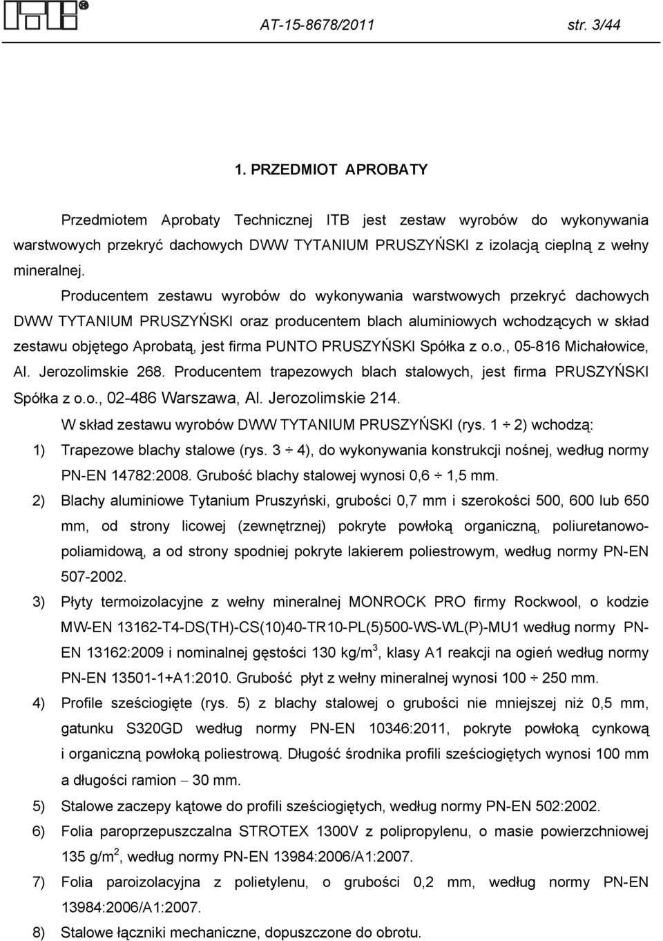 Producentem zestawu wyrobów do wykonywania warstwowych przekryć dachowych DWW TYTANIUM PRUSZYŃSKI oraz producentem blach aluminiowych wchodzących w skład zestawu objętego Aprobatą, jest firma PUNTO