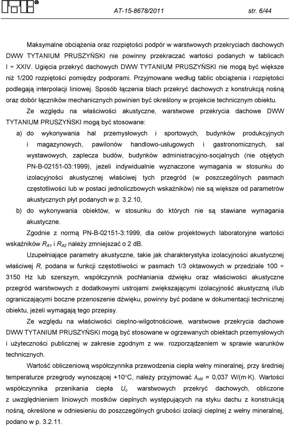 Sposób łączenia blach przekryć dachowych z konstrukcją nośną oraz dobór łączników mechanicznych powinien być określony w projekcie technicznym obiektu.