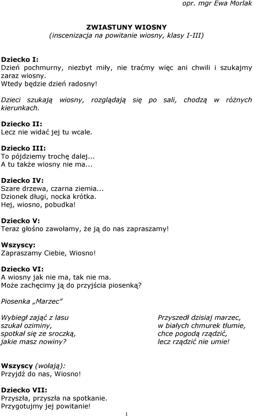 .. A tu także wiosny nie ma... Dziecko IV: Szare drzewa, czarna ziemia... Dzionek długi, nocka krótka. Hej, wiosno, pobudka! Dziecko V: Teraz głośno zawołamy, że ją do nas zapraszamy!