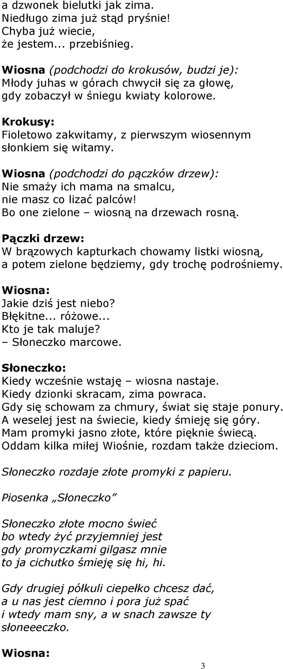 Wiosna (podchodzi do pączków drzew): Nie smaży ich mama na smalcu, nie masz co lizać palców! Bo one zielone wiosną na drzewach rosną.