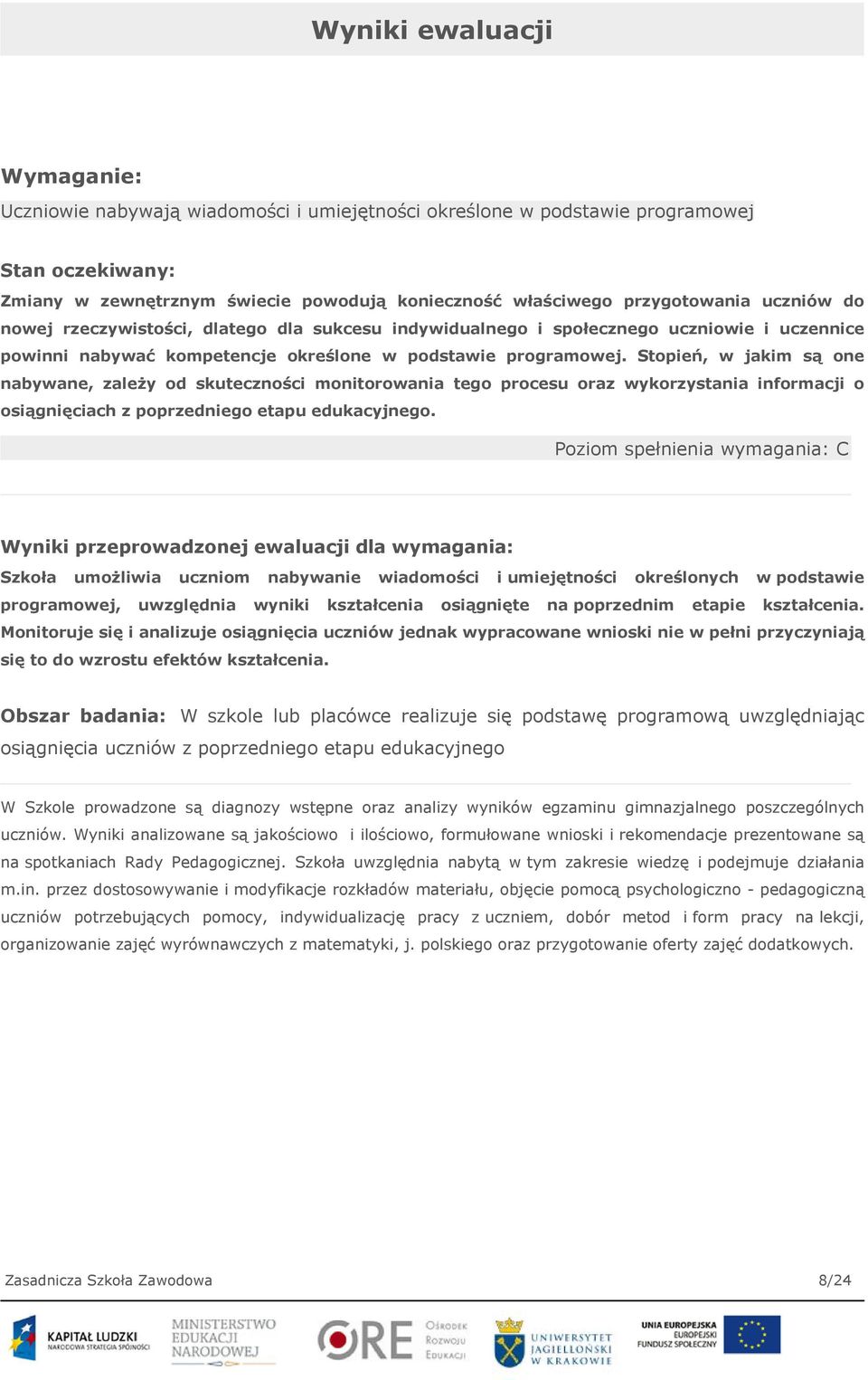 Stopień, w jakim są one nabywane, zależy od skuteczności monitorowania tego procesu oraz wykorzystania informacji o osiągnięciach z poprzedniego etapu edukacyjnego.