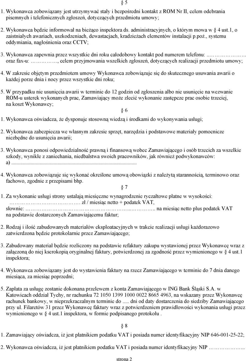 , systemu oddymiania, nagłośnienia oraz CCTV; 5 3. Wykonawca zapewnia przez wszystkie dni roku całodobowy kontakt pod numerem telefonu:.