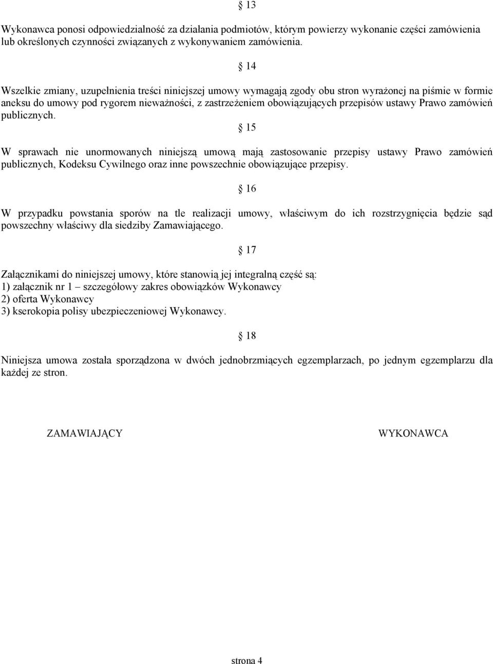 Prawo zamówień publicznych. 15 W sprawach nie unormowanych niniejszą umową mają zastosowanie przepisy ustawy Prawo zamówień publicznych, Kodeksu Cywilnego oraz inne powszechnie obowiązujące przepisy.