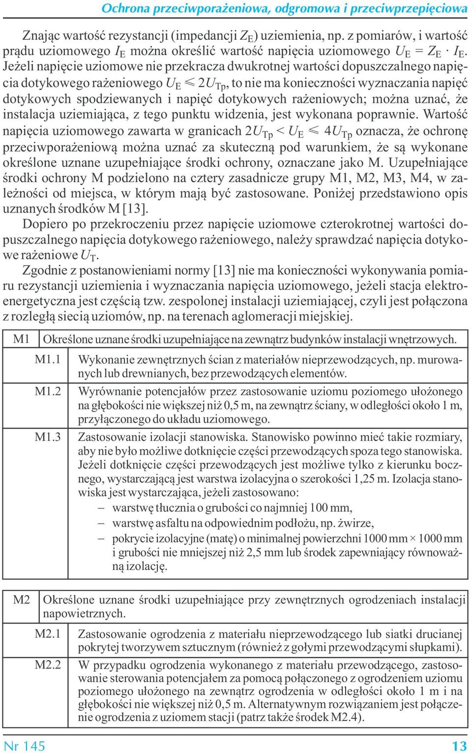 Jeżeli napięcie uziomowe nie przekracza dwukrotnej wartości dopuszczalnego napięcia dotykowego rażeniowego U E 2U Tp, to nie ma konieczności wyznaczania napięć dotykowych spodziewanych i napięć