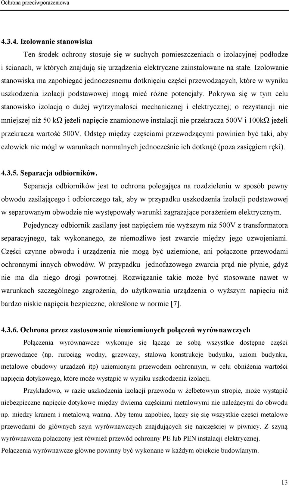 Pokrywa się w tym celu stanowisko izolacją o dużej wytrzymałości mechanicznej i elektrycznej; o rezystancji nie mniejszej niż 50 k jeżeli napięcie znamionowe instalacji nie przekracza 500V i 100k