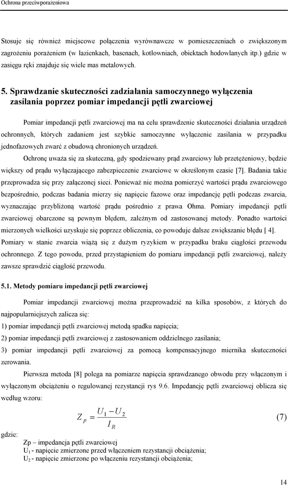 Sprawdzanie skuteczności zadziałania samoczynnego wyłączenia zasilania poprzez pomiar impedancji pętli zwarciowej Pomiar impedancji pętli zwarciowej ma na celu sprawdzenie skuteczności działania