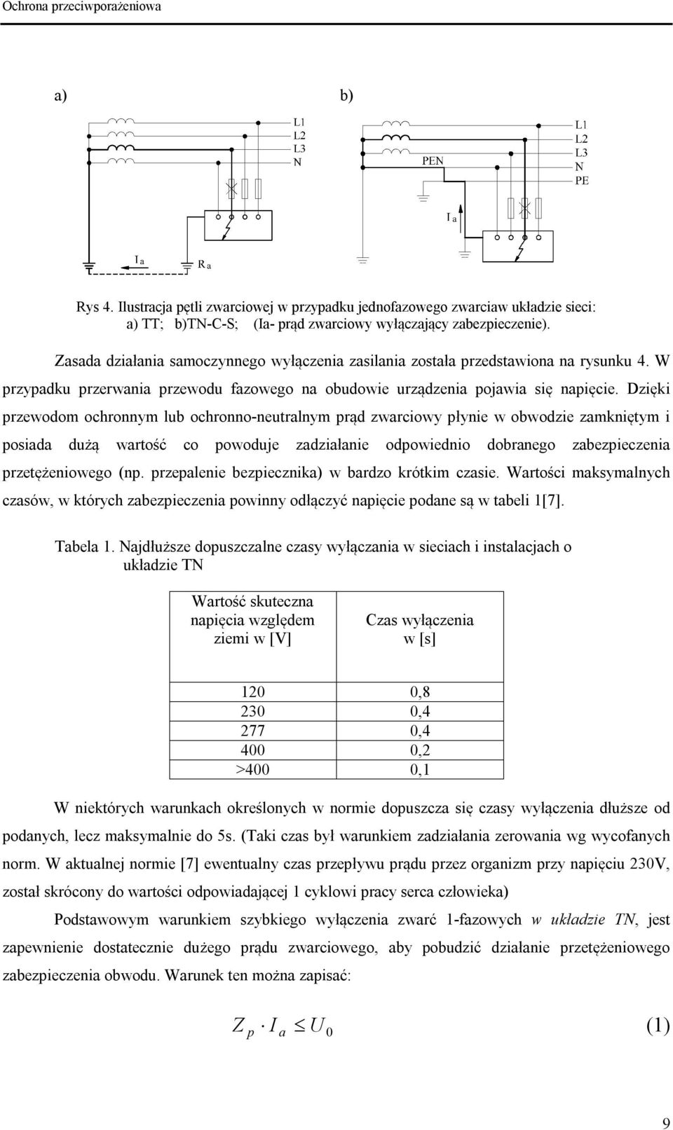 Dzięki przewodom ochronnym lub ochronno-neutralnym prąd zwarciowy płynie w obwodzie zamkniętym i posiada dużą wartość co powoduje zadziałanie odpowiednio dobranego zabezpieczenia przetężeniowego (np.