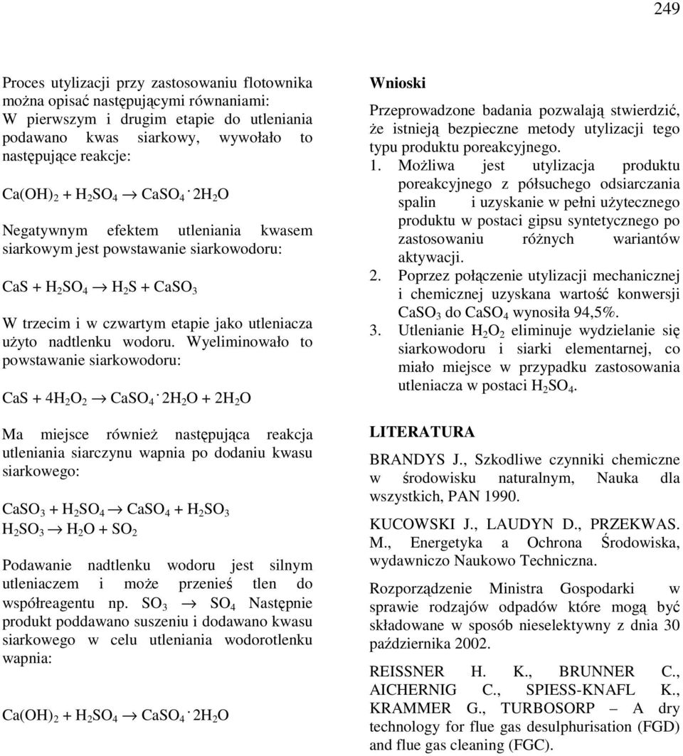 Wyeliminowało to powstawanie siarkowodoru: CaS + 4H O CaSO 4 H O + H O Ma miejsce równieŝ następująca reakcja utleniania siarczynu wapnia po dodaniu kwasu siarkowego: CaSO 3 + H SO 4 CaSO 4 + H SO 3