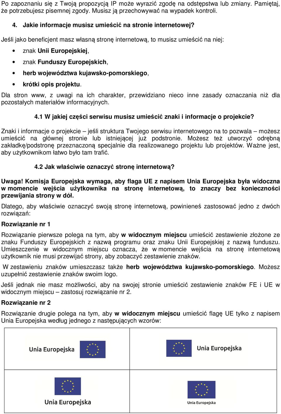 Jeśli jako beneficjent masz własną stronę internetową, to musisz umieścić na niej: znak Unii Europejskiej, znak Funduszy Europejskich, herb województwa kujawsko-pomorskiego, krótki opis projektu.