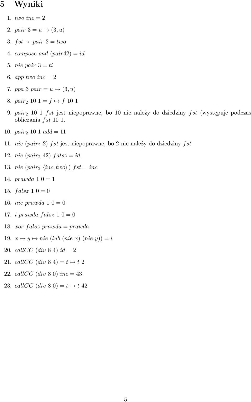 nie (pair 2 2) fst jest niepoprawne, bo 2 nie należy do dziedziny fst 12. nie (pair 2 42) falsz = id 1. nie (pair 2 inc, two ) fst = inc 14. prawda 1 0 = 1 15. falsz 1 0 = 0 16.
