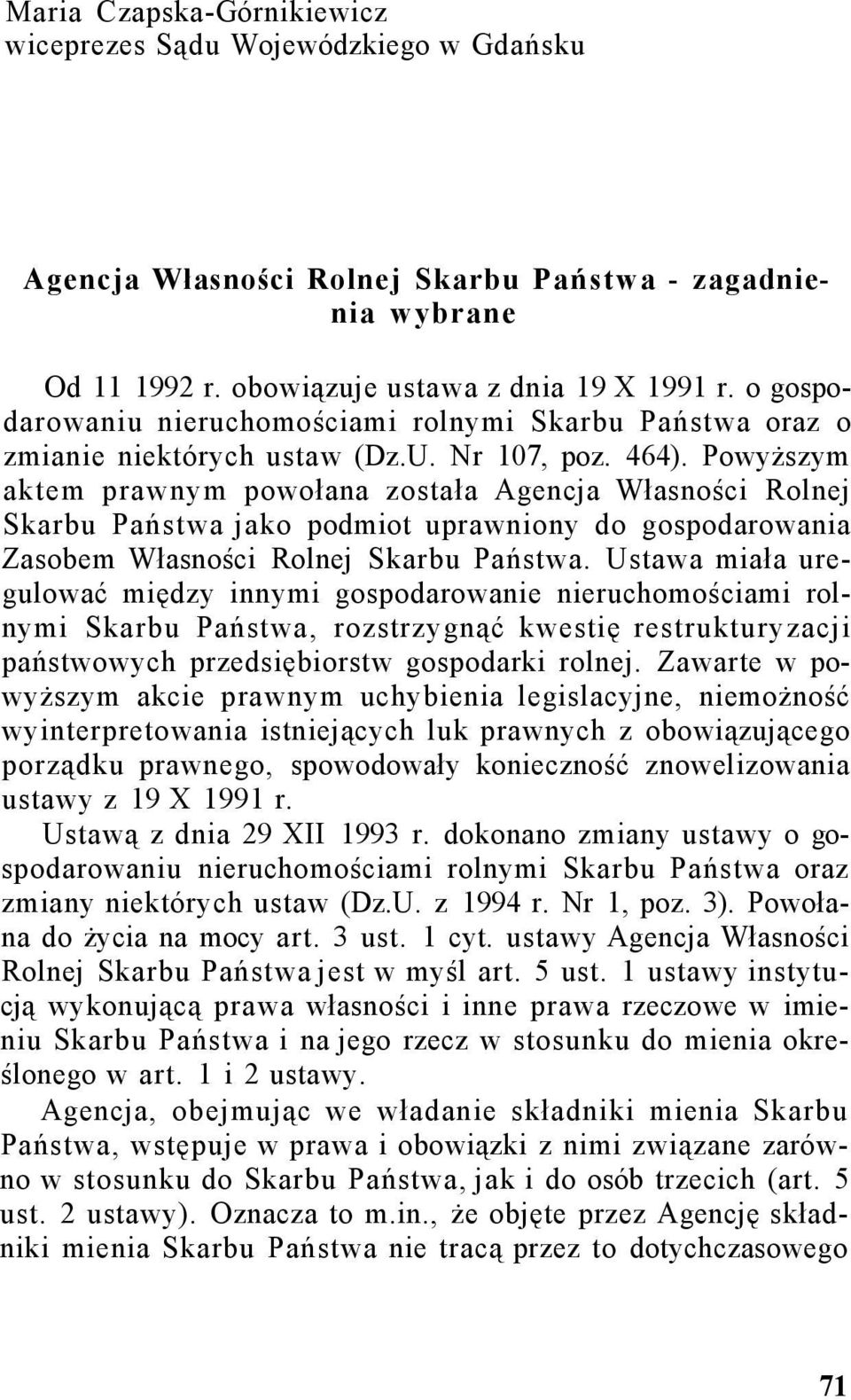 Powyższym aktem prawnym powołana została Agencja Własności Rolnej Skarbu Państwa jako podmiot uprawniony do gospodarowania Zasobem Własności Rolnej Skarbu Państwa.