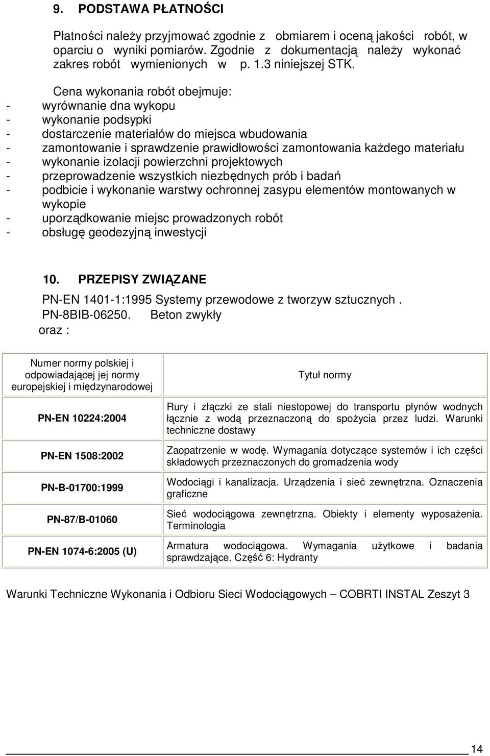 Cena wykonania robót obejmuje: - wyrównanie dna wykopu - wykonanie podsypki - dostarczenie materiałów do miejsca wbudowania - zamontowanie i sprawdzenie prawidłowości zamontowania kaŝdego materiału -