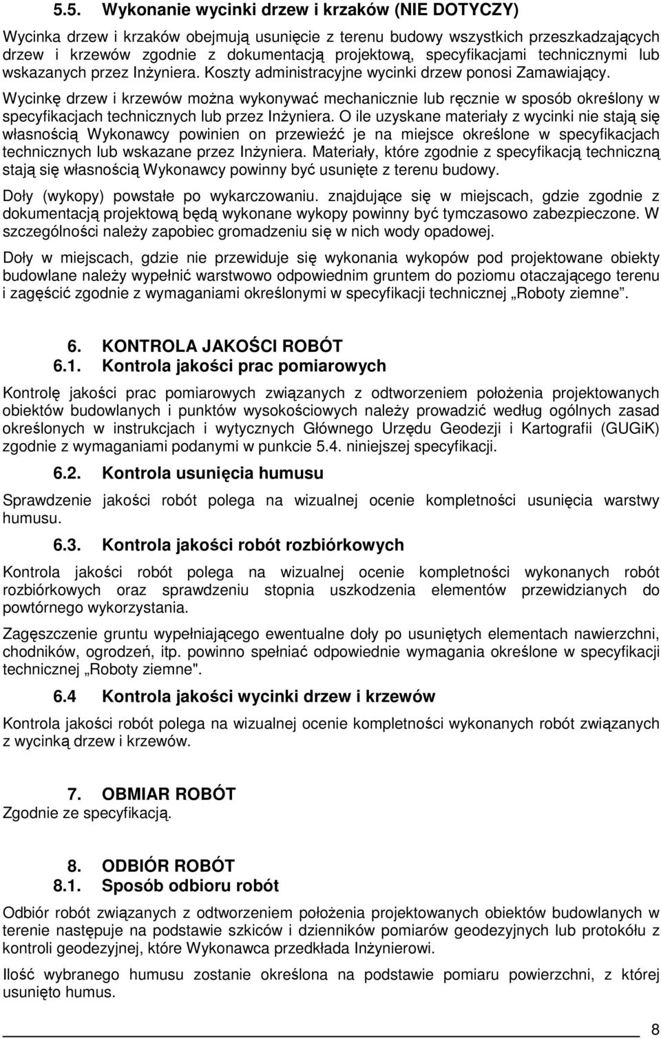 Wycinkę drzew i krzewów moŝna wykonywać mechanicznie lub ręcznie w sposób określony w specyfikacjach technicznych lub przez InŜyniera.