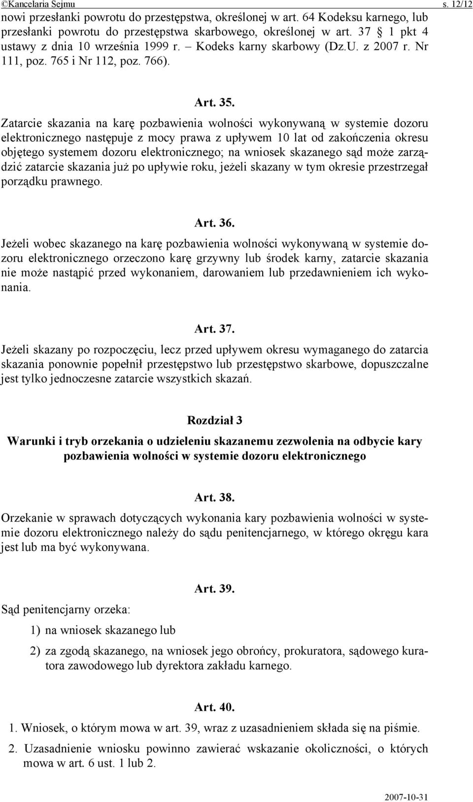 Zatarcie skazania na karę pozbawienia wolności wykonywaną w systemie dozoru elektronicznego następuje z mocy prawa z upływem 10 lat od zakończenia okresu objętego systemem dozoru elektronicznego; na