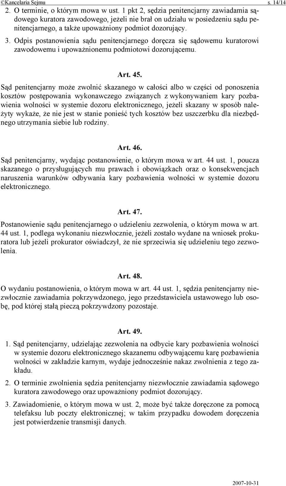 Odpis postanowienia sądu penitencjarnego doręcza się sądowemu kuratorowi zawodowemu i upoważnionemu podmiotowi dozorującemu. Art. 45.