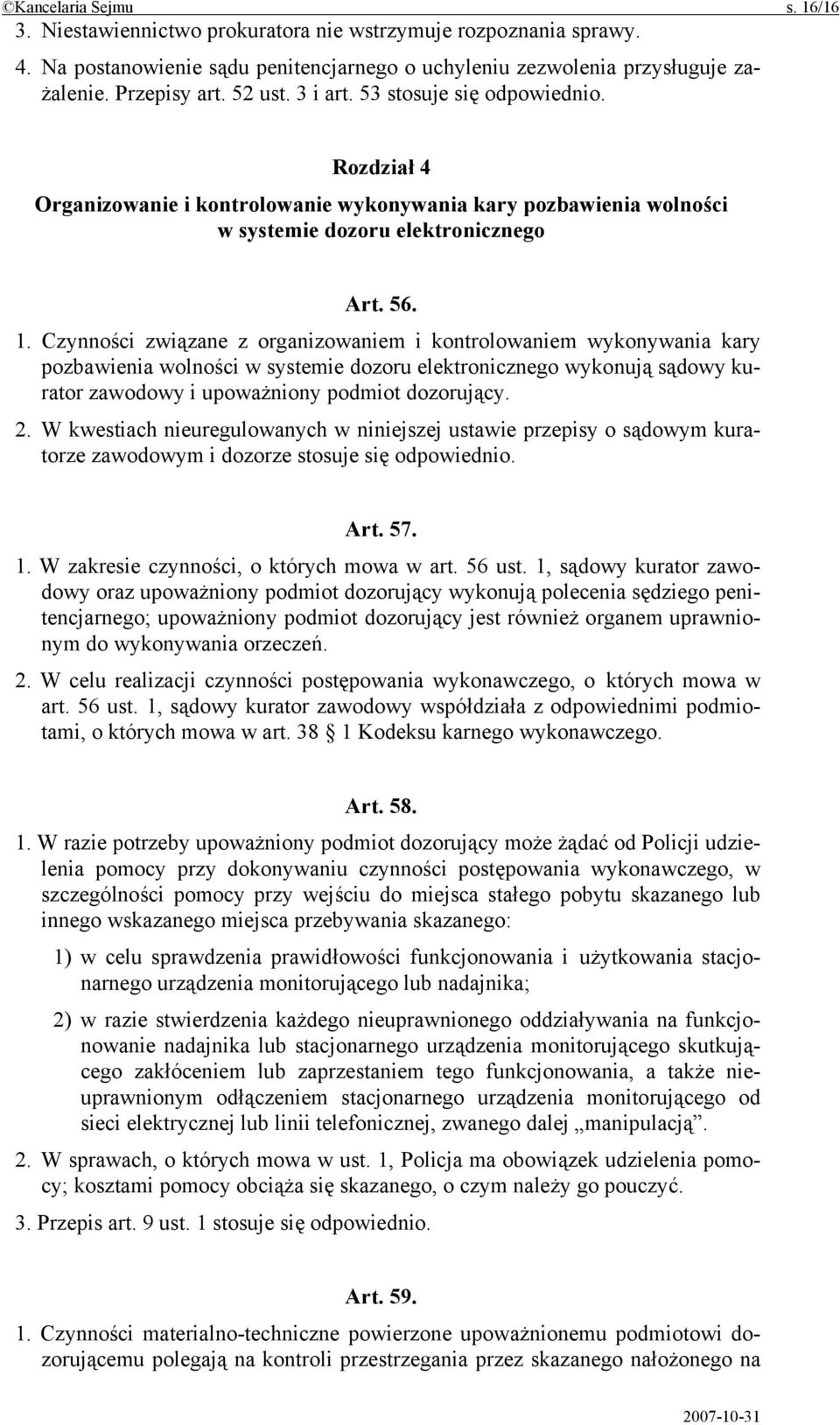 Czynności związane z organizowaniem i kontrolowaniem wykonywania kary pozbawienia wolności w systemie dozoru elektronicznego wykonują sądowy kurator zawodowy i upoważniony podmiot dozorujący. 2.