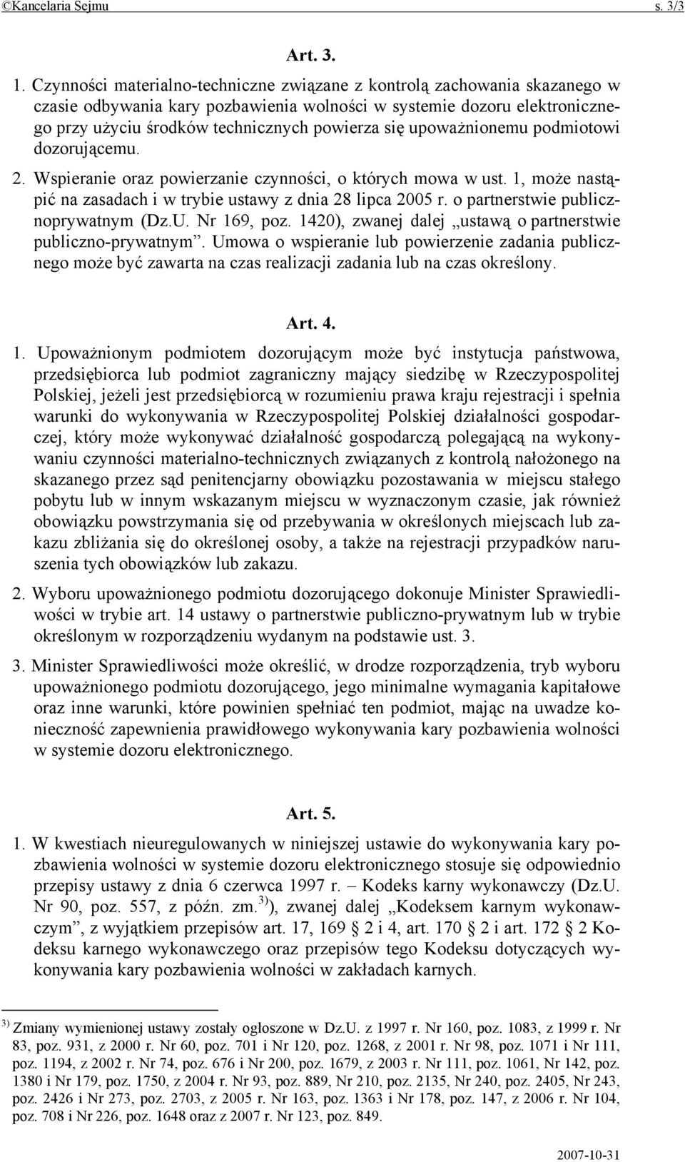 upoważnionemu podmiotowi dozorującemu. 2. Wspieranie oraz powierzanie czynności, o których mowa w ust. 1, może nastąpić na zasadach i w trybie ustawy z dnia 28 lipca 2005 r.