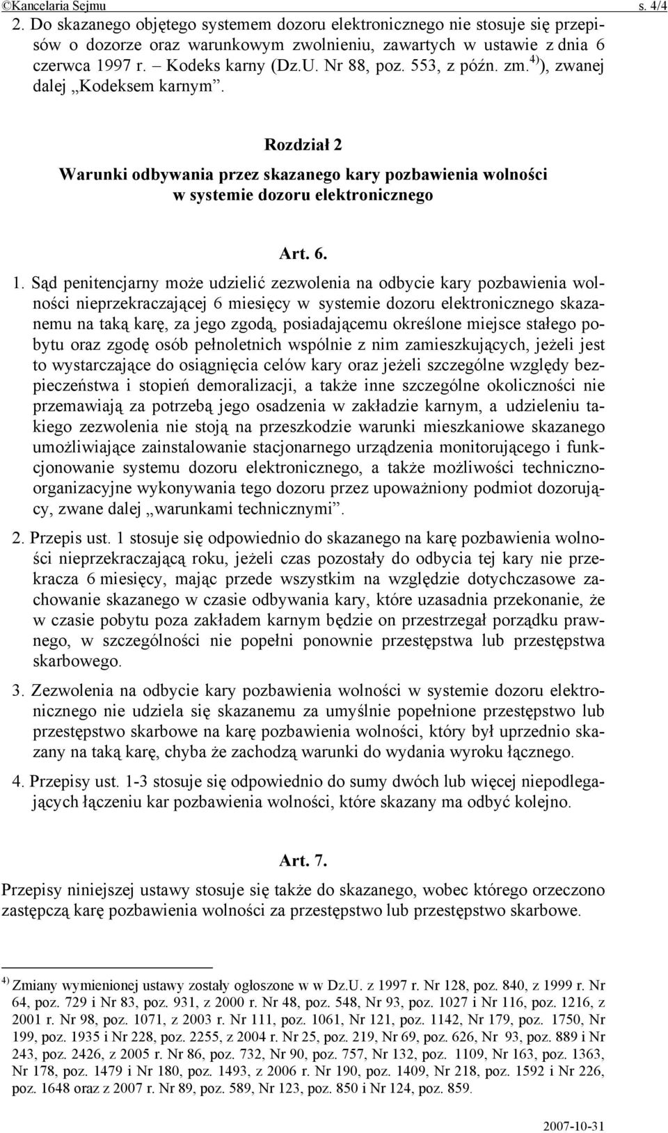 Sąd penitencjarny może udzielić zezwolenia na odbycie kary pozbawienia wolności nieprzekraczającej 6 miesięcy w systemie dozoru elektronicznego skazanemu na taką karę, za jego zgodą, posiadającemu