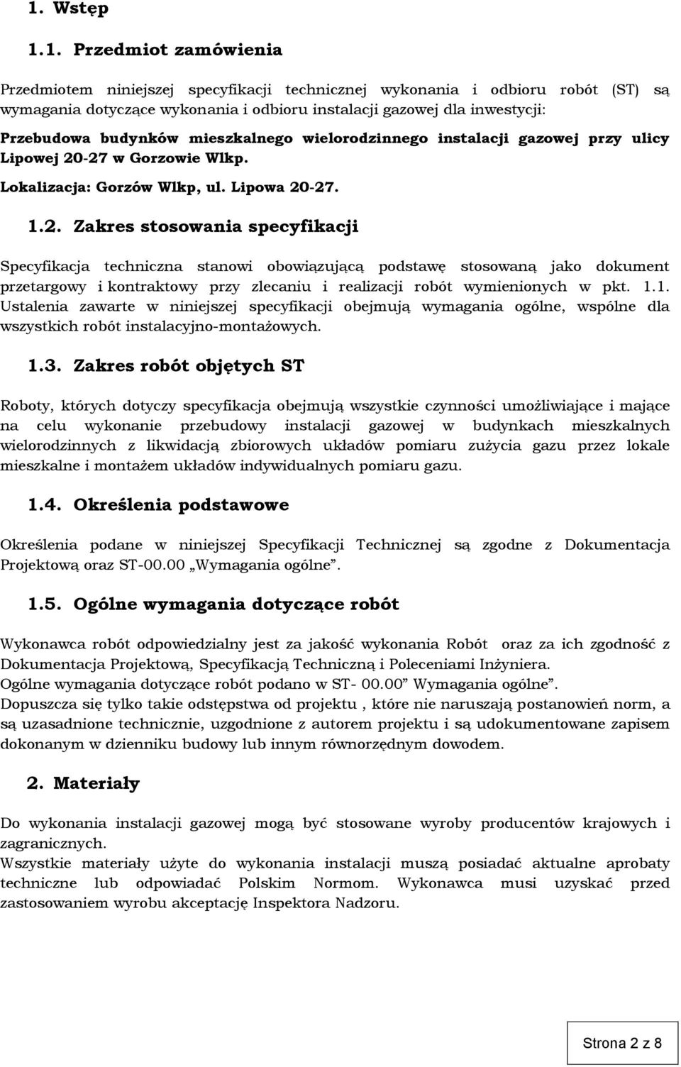 -27 w Gorzowie Wlkp. Lokalizacja: Gorzów Wlkp, ul. Lipowa 20-27. 1.2. Zakres stosowania specyfikacji Specyfikacja techniczna stanowi obowiązującą podstawę stosowaną jako dokument przetargowy i kontraktowy przy zlecaniu i realizacji robót wymienionych w pkt.