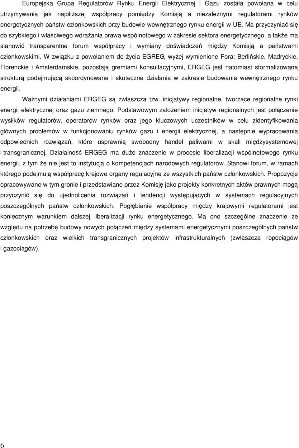 Ma przyczyniać się do szybkiego i właściwego wdrażania prawa wspólnotowego w zakresie sektora energetycznego, a także ma stanowić transparentne forum współpracy i wymiany doświadczeń między Komisją a