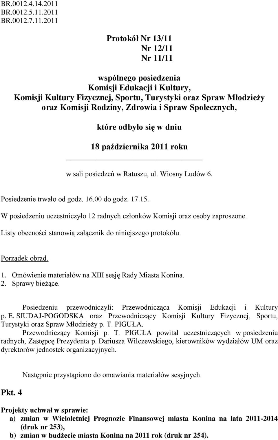 2011 BR.0012.7.11.2011 Protokół Nr 13/11 Nr 12/11 Nr 11/11 wspólnego posiedzenia Komisji Edukacji i Kultury, Komisji Kultury Fizycznej, Sportu, Turystyki oraz Spraw Młodzieży oraz Komisji Rodziny,