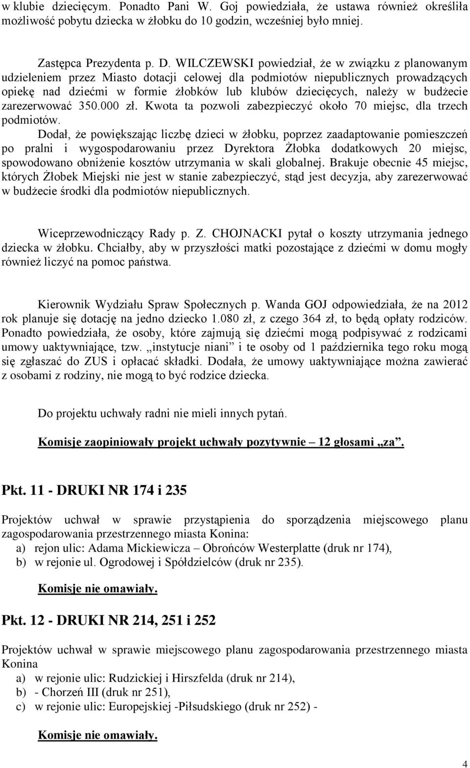 w budżecie zarezerwować 350.000 zł. Kwota ta pozwoli zabezpieczyć około 70 miejsc, dla trzech podmiotów.