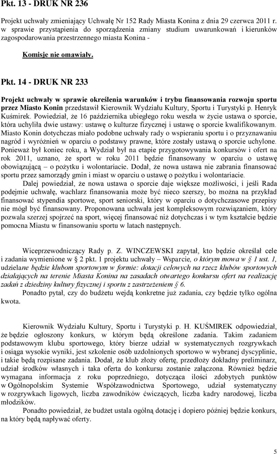 14 - DRUK NR 233 Projekt uchwały w sprawie określenia warunków i trybu finansowania rozwoju sportu przez Miasto Konin przedstawił Kierownik Wydziału Kultury, Sportu i Turystyki p. Henryk Kuśmirek.